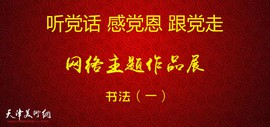 听党话、感党恩、跟党走——天津市书法网络主题作品展（一）