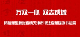 “万众一心 众志成城” 防控新型肺炎疫情天津市书法家新媒体书法展