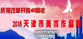 庆祝改革开放40周年—2018天津市美术作品展9月19日在天津美术馆开幕