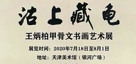 “沽上藏龟——王炳柏甲骨文书画艺术展”将于7月18日在天津美术馆开展