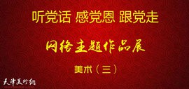 听党话、感党恩、跟党走——天津市美术网络主题作品展（三）