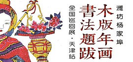 潍坊杨家埠木版年画书法题跋全国巡回展（天津站）6月2日在天津美术馆开展