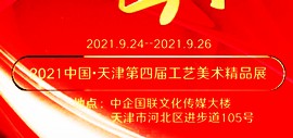 2021中国·天津第四届工艺美术精品展将于9月24日在天津中企国联大厦举办