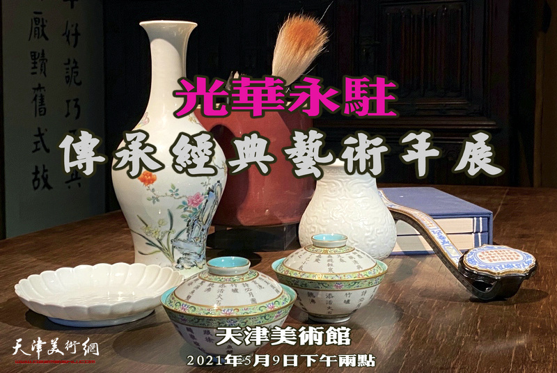 “光华永驻·传承经典艺术年展”将于2021年5月9日下午两点在天津美术馆揭幕